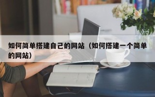 大丰如何简单搭建自己的网站（如何搭建一个简单的网站）