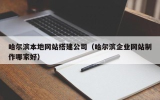 大丰哈尔滨本地网站搭建公司（哈尔滨企业网站制作哪家好）