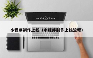 大丰小程序制作上线（小程序制作上线流程）