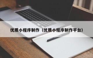 大丰优质小程序制作（优质小程序制作平台）